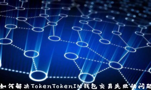 
如何解决TokenTokenIM钱包交易失败的问题