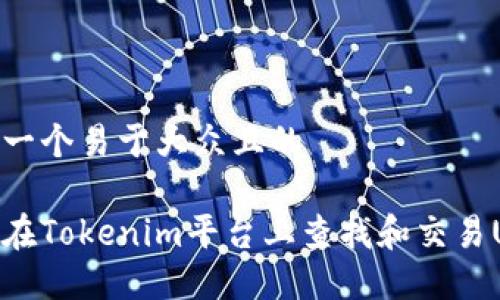 思考一个易于大众且的

如何在Tokenim平台上查找和交易USDT