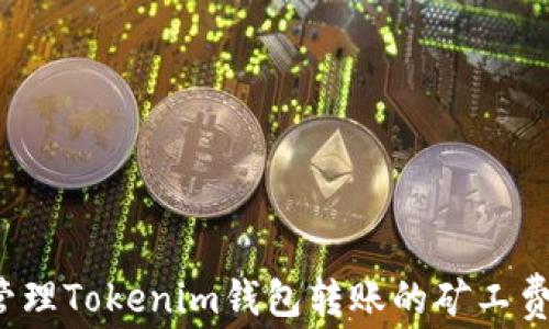 
如何有效管理Tokenim钱包转账的矿工费？实用指南