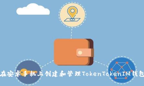 如何在安卓手机上创建和管理TokenTokenIM钱包地址