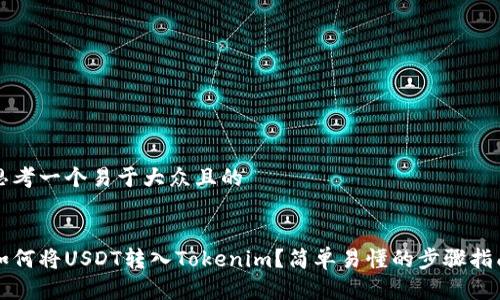 思考一个易于大众且的


如何将USDT转入Tokenim？简单易懂的步骤指南