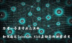 思考一个易于大众且的如何通过Tokenim Kick启动你