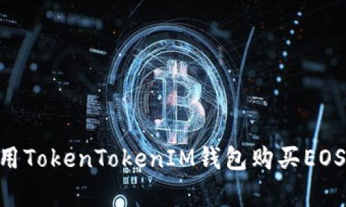 ### 如何使用TokenTokenIM钱包购买EOS内存：详细指南