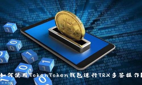 如何使用TokenToken钱包进行TRX多签操作？