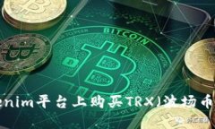 如何在Tokenim平台上购买TRX（波场币）：详细指南