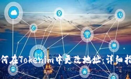 如何在Tokenim中更改地址：详细指南