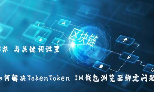 ## 与关键词设置


如何解决TokenToken IM钱包浏览器绑定问题？