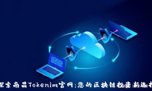   
探索南昌Tokenim官网：您的区块链投资新选择