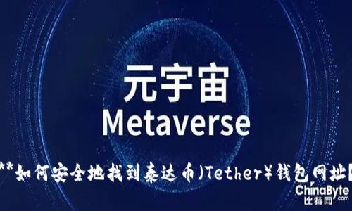 **如何安全地找到泰达币（Tether）钱包网址？