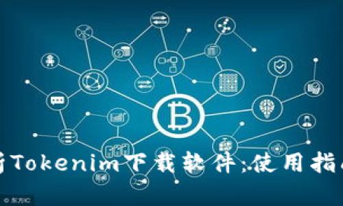 全面解析Tokenim下载软件：使用指南与技巧