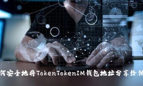 如何安全地将TokenTokenIM钱包地址分享给他人