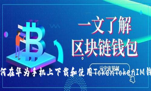 如何在华为手机上下载和使用TokenTokenIM钱包