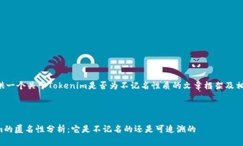 为您提供一个关于Tokenim是否为不记名性质的文章框架及相关细节。



Tokenim的匿名性分析：它是不记名的还是可追溯的