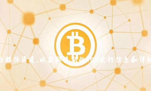 截至我最后的更新（2023年10月），Tokenim的ICO信息可能已经发生变化。建议您访问Tokenim的官方网站或关注其社交媒体渠道，以获取最新的ICO发行信息和详细说明。通常，ICO（首次代币发行）会在项目的官方网站上公告，并提供参与的指导，包括时间、参与方式和相关的法律信息。

如果您需要进一步的信息或其他问题，请随时告知！