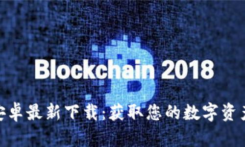 Tokenim安卓最新下载：获取您的数字资产管理助手