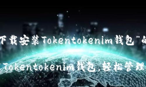 以下是关于“下载安装Tokentokenim钱包”的内容。

如何下载安装Tokentokenim钱包，轻松管理您的数字资产