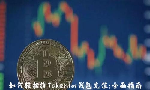 
如何轻松给Tokenim钱包充值：全面指南