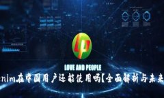 Tokenim在中国用户还能使用