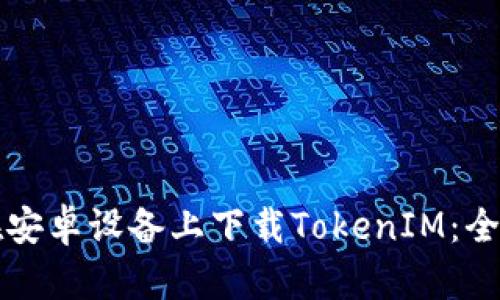 如何在安卓设备上下载TokenIM：全面指南