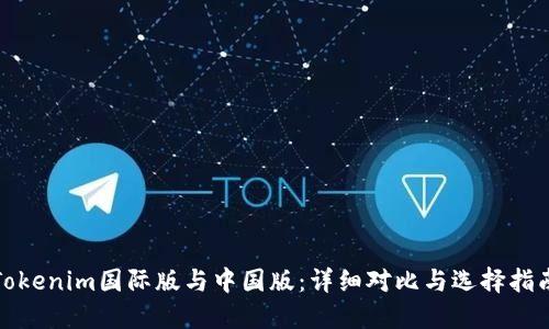 Tokenim国际版与中国版：详细对比与选择指南