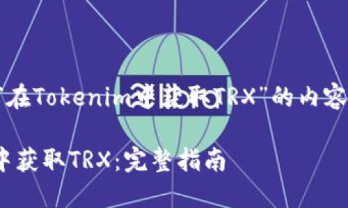 以下是关于“如何在Tokenim中获取TRX”的内容结构及详细信息：

如何在Tokenim中获取TRX：完整指南