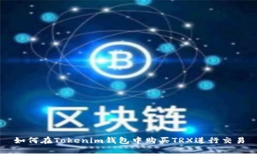 如何在Tokenim钱包中购买TRX进行交易