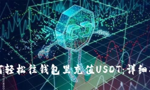 如何轻松往钱包里充值USDT：详细指南