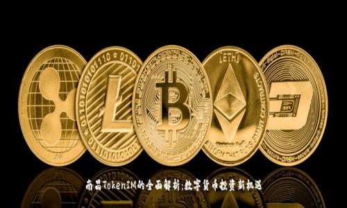 南昌TokenIM的全面解析：数字货币投资新机遇