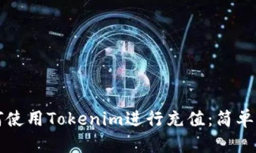 如何使用Tokenim进行充值：简单指南