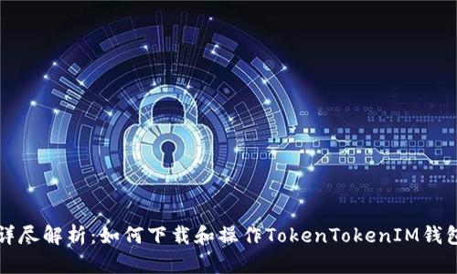 详尽解析：如何下载和操作TokenTokenIM钱包