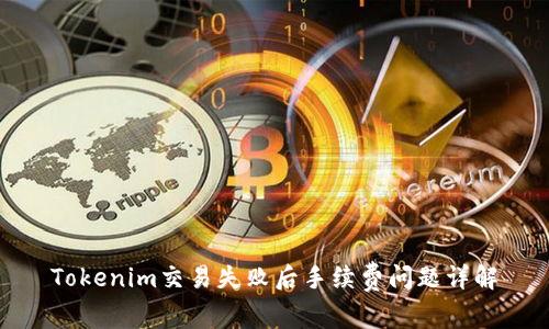 Tokenim交易失败后手续费问题详解