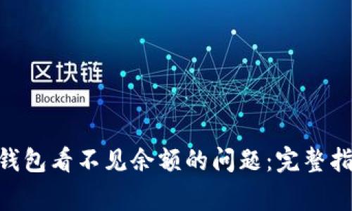 如何解决Tokenim钱包看不见余额的问题：完整指南与常见疑问解答