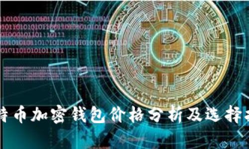 比特币加密钱包价格分析及选择指南