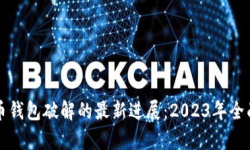 比特币钱包破解的最新进展：2023年全面解析