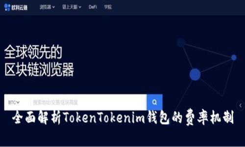 全面解析TokenTokenim钱包的费率机制