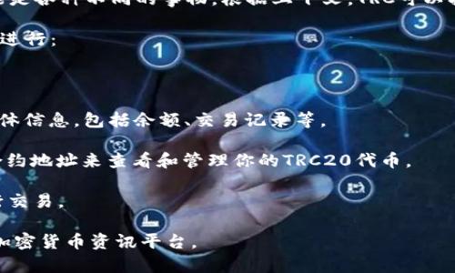 截至我最后的知识更新（2023年10月），Tokenim是一种加密货币或相关项目，然而具体的“TRC”指的可能是各种不同的事物。根据上下文，TRC可以指代“TRC20”，这是一种基于TRON区块链的代币标准。TRC20代币的模型与以太坊的ERC20代币标准类似。

如果你的问题是关于如何获取Tokenim的TRC20代币，或如何查看它的相关信息，通常可以通过以下步骤进行：

1. **查找合约地址**：在Tokenim的官方网站或其社交媒体渠道中找到其TRC20代币的合约地址。

2. **使用区块链浏览器**：可以使用TRON的区块链浏览器（如TronScan）输入该合约地址查询代币的具体信息，包括余额、交易记录等。

3. **钱包支持**：确保你使用的钱包（如TronLink、Ledger等）支持TRC20代币。你可以通过添加代币的合约地址来查看和管理你的TRC20代币。

4. **交易所**：如果Tokenim的TRC20代币在某些交易所上市，你也可以在这些交易所的平台上直接进行交易。

如果你需要更具体的信息或是对Tokenim的更深入的探讨，建议查阅Tokenim的官方网站或其他相关的加密货币资讯平台。