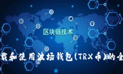 如何下载和使用波场钱包(TRX币)的全面指南