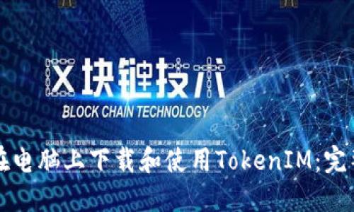 如何在电脑上下载和使用TokenIM：完整指南