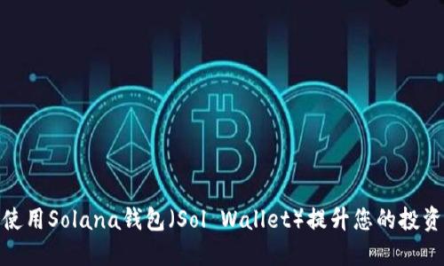 如何使用Solana钱包（Sol Wallet）提升您的投资体验