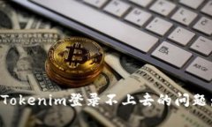 如何解决Tokenim登录不上去的问题：全面指南