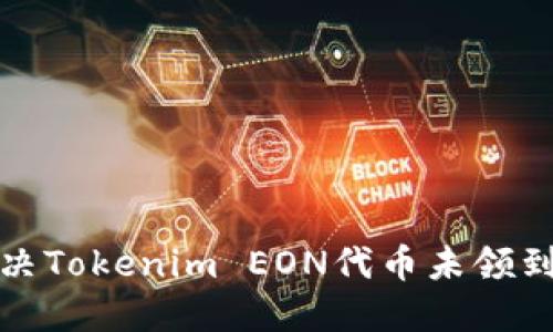 如何解决Tokenim EON代币未领到的问题