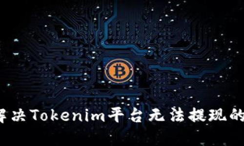 如何解决Tokenim平台无法提现的问题？