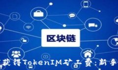   如何获得TokenIM矿工费：