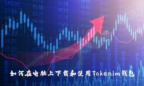 如何在电脑上下载和使用Tokenim钱包