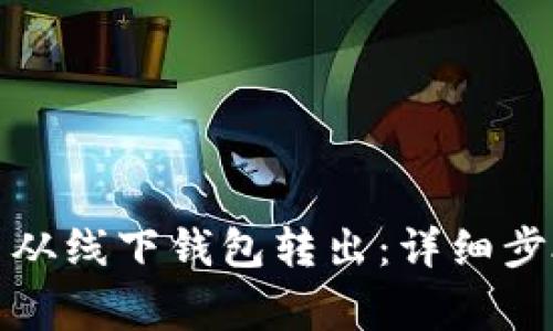 如何将比特币从线下钱包转出：详细步骤与注意事项