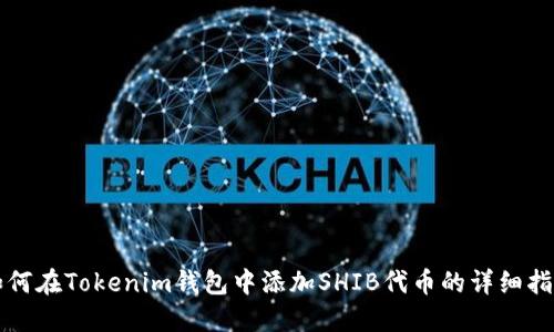 如何在Tokenim钱包中添加SHIB代币的详细指南