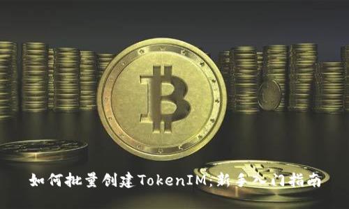 如何批量创建TokenIM：新手入门指南