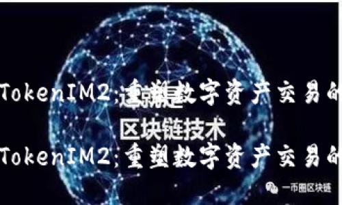 借助TokenIM2：重塑数字资产交易的未来

借助TokenIM2：重塑数字资产交易的未来