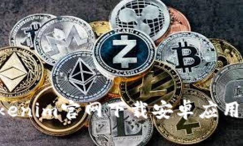 如何从Tokenim官网下载安卓应用：完整指南