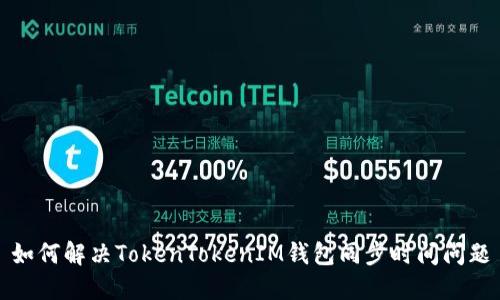 如何解决TokenTokenIM钱包同步时间问题